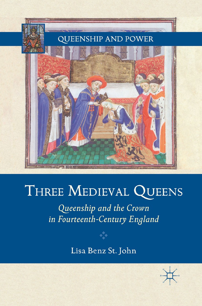 Titlebook: Three Medieval Queens; Queenship and the Cr Lisa Benz St. John Book 2012 Lisa Benz St. John 2012 concept.England.English.expectation.France Titlebook: Three Medieval Queens; Queenship and the Cr Lisa Benz St. John Book 2012 Lisa Benz St. John 2012 concept.England.English.expectation.France