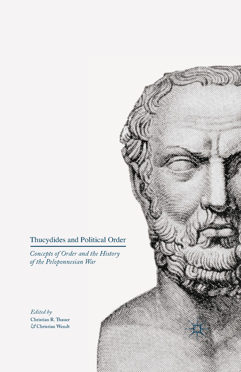 Titlebook: Thucydides and Political Order; Concepts of Order an Christian R. Thauer,Christian Wendt Book 2016 The Editor(s) (if applicable) and The Au Titlebook: Thucydides and Political Order; Concepts of Order an Christian R. Thauer,Christian Wendt Book 2016 The Editor(s) (if applicable) and The Au