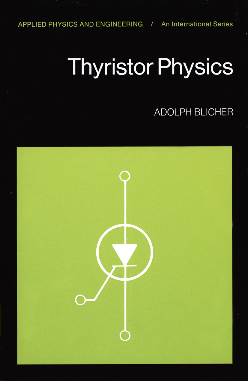 Titlebook: Thyristor Physics; Adolph Blicher Book 1976 Springer-Verlag New York Inc. 1976 Thyristor.computer.density.design.differential equation.hea Titlebook: Thyristor Physics; Adolph Blicher Book 1976 Springer-Verlag New York Inc. 1976 Thyristor.computer.density.design.differential equation.hea