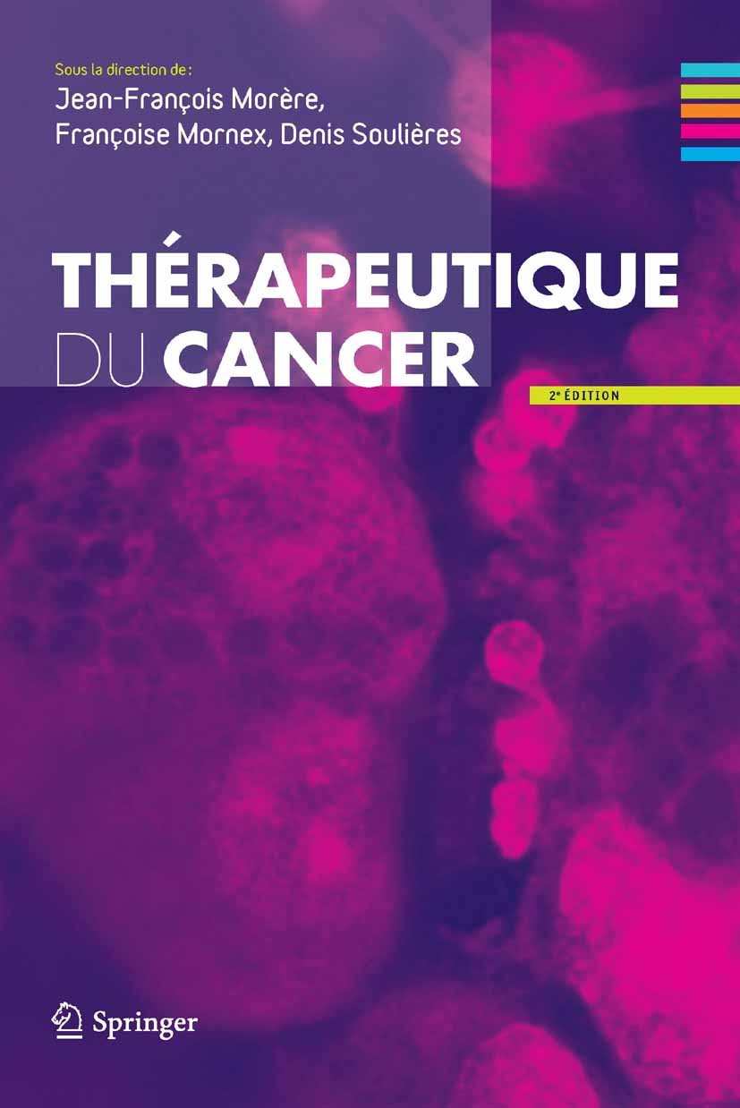 Titlebook: Thérapeutique du cancer; Jean-François Morère,Françoise Mornex,Denis Souliè Book 2011Latest edition Springer-Verlag Paris 2011 hématologie Titlebook: Thérapeutique du cancer; Jean-François Morère,Françoise Mornex,Denis Souliè Book 2011Latest edition Springer-Verlag Paris 2011 hématologie