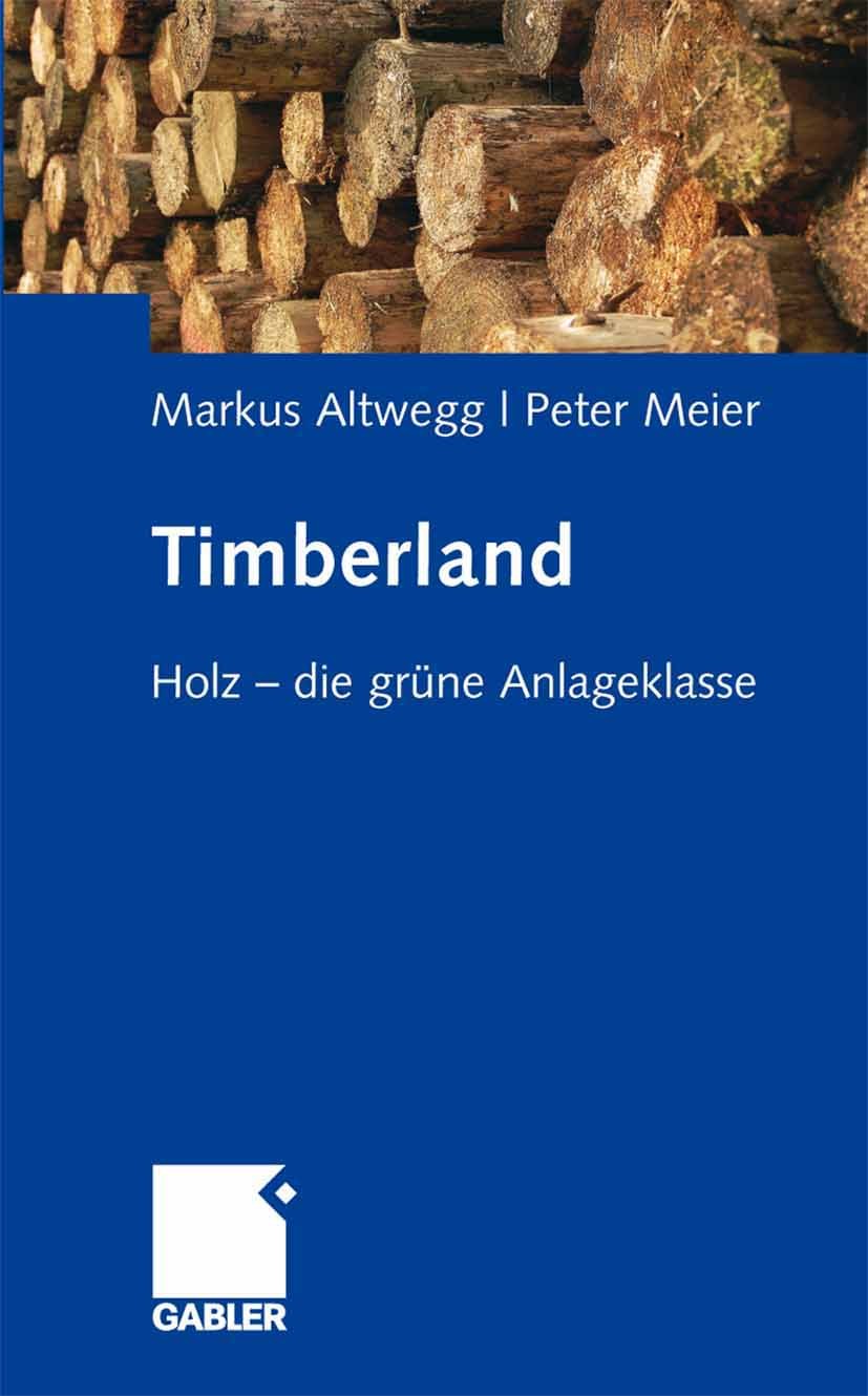 Titlebook: Timberland; Holz - die grüne Anl Markus Altwegg,Peter Meier Book 2008 Gabler Verlag | Springer Fachmedien Wiesbaden GmbH, Wiesbaden 2008 An Titlebook: Timberland; Holz - die grüne Anl Markus Altwegg,Peter Meier Book 2008 Gabler Verlag | Springer Fachmedien Wiesbaden GmbH, Wiesbaden 2008 An