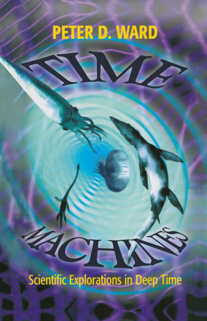 Titlebook: Time Machines; Scientific Explorati Peter D. Ward Book 1998 Springer Science+Business Media New York 1998 Cambrian.Cretaceous.Paleozoic.env Titlebook: Time Machines; Scientific Explorati Peter D. Ward Book 1998 Springer Science+Business Media New York 1998 Cambrian.Cretaceous.Paleozoic.env
