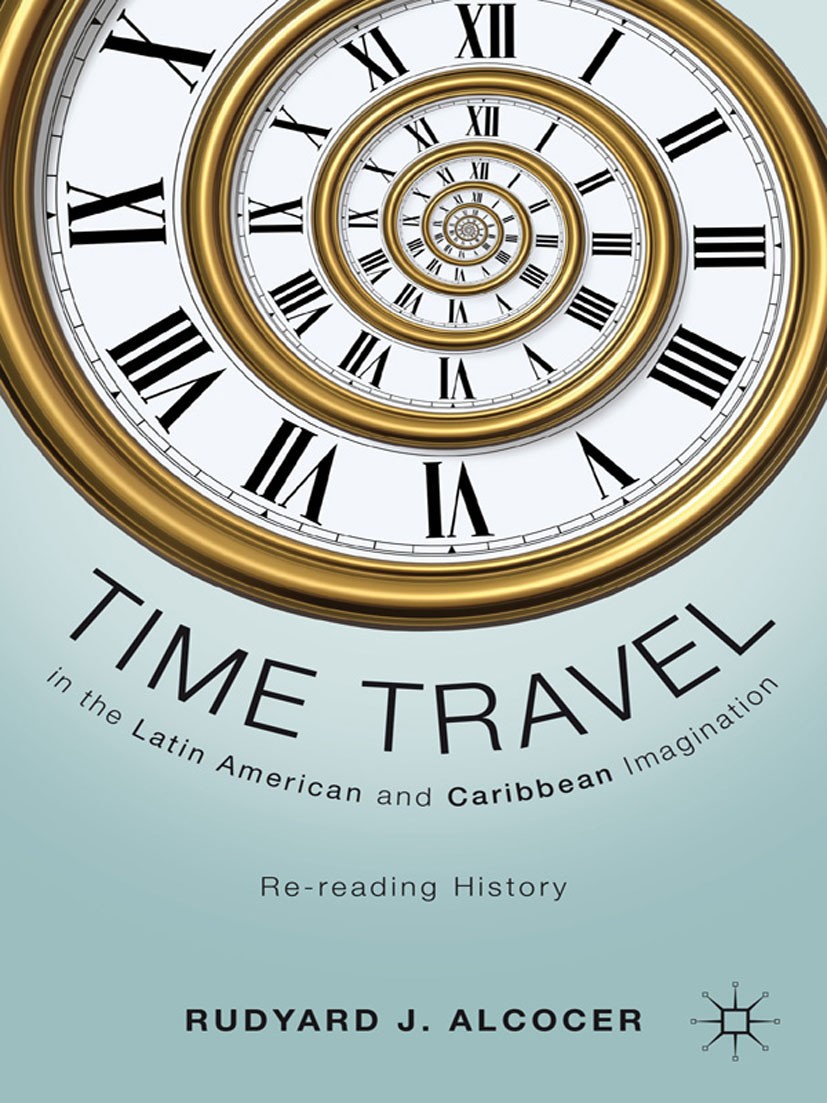 Titlebook: Time Travel in the Latin American and Caribbean Imagination; Re-reading History Rudyard J. Alcocer Book 2011 Palgrave Macmillan, a division Titlebook: Time Travel in the Latin American and Caribbean Imagination; Re-reading History Rudyard J. Alcocer Book 2011 Palgrave Macmillan, a division