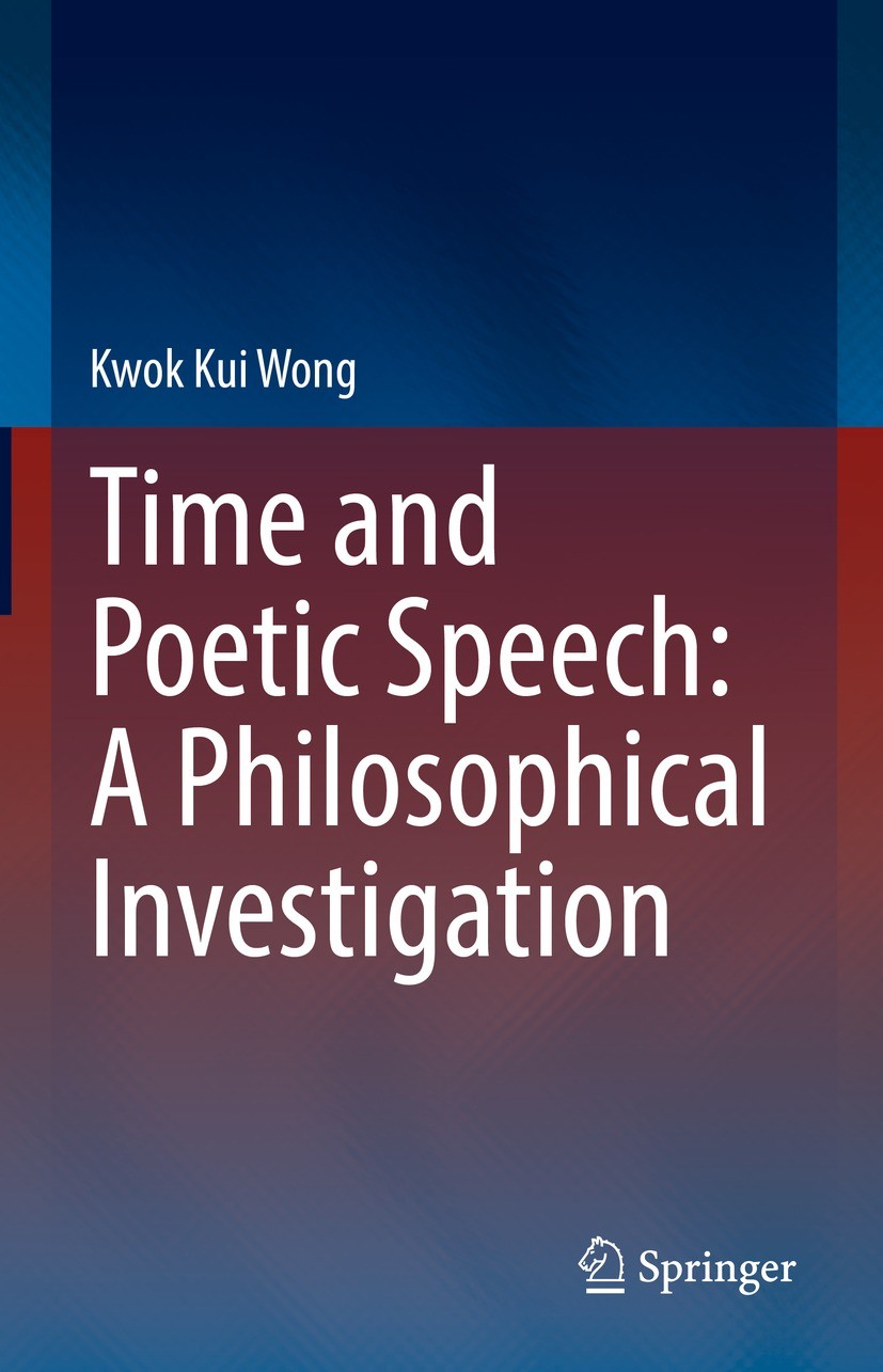 Titlebook: Time and Poetic Speech: A Philosophical Investigation; Kwok Kui Wong Book 2022 The Editor(s) (if applicable) and The Author(s), under excl Titlebook: Time and Poetic Speech: A Philosophical Investigation; Kwok Kui Wong Book 2022 The Editor(s) (if applicable) and The Author(s), under excl