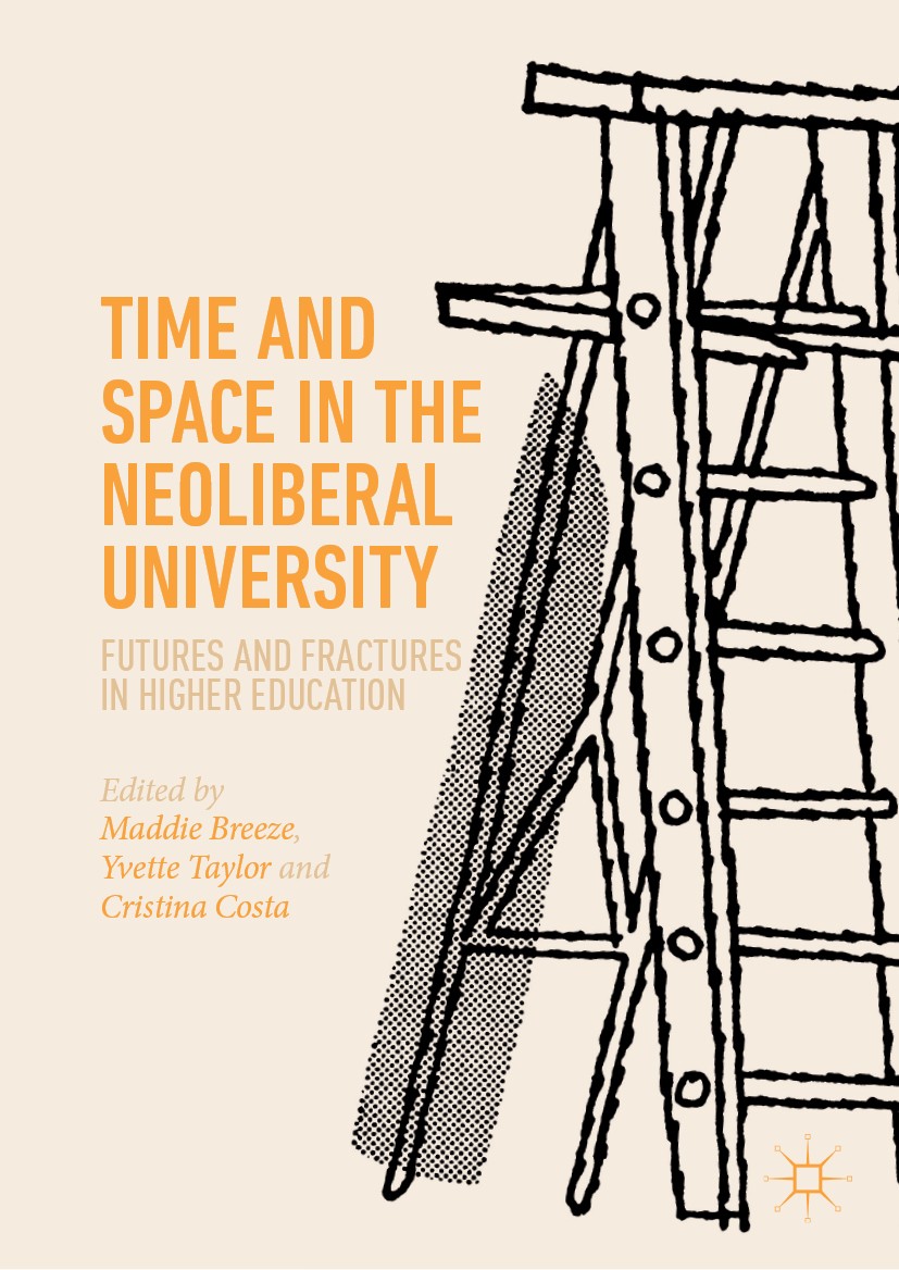 Titlebook: Time and Space in the Neoliberal University; Futures and fracture Maddie Breeze,Yvette Taylor,Cristina Costa Book 2019 The Editor(s) (if ap Titlebook: Time and Space in the Neoliberal University; Futures and fracture Maddie Breeze,Yvette Taylor,Cristina Costa Book 2019 The Editor(s) (if ap