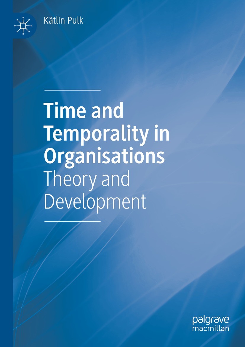 Titlebook: Time and Temporality in Organisations; Theory and Developme Kätlin Pulk Book 2022 The Editor(s) (if applicable) and The Author(s), under ex Titlebook: Time and Temporality in Organisations; Theory and Developme Kätlin Pulk Book 2022 The Editor(s) (if applicable) and The Author(s), under ex