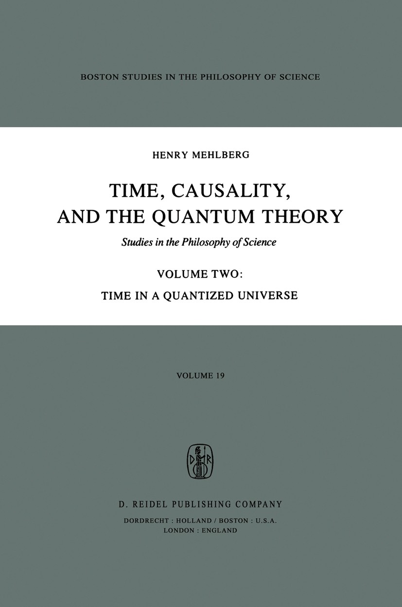 Titlebook: Time, Causality, and the Quantum Theory; Studies in the Philo Henry Mehlberg,Robert S. Cohen Book 1980 D. Reidel Publishing Company, Dordre Titlebook: Time, Causality, and the Quantum Theory; Studies in the Philo Henry Mehlberg,Robert S. Cohen Book 1980 D. Reidel Publishing Company, Dordre