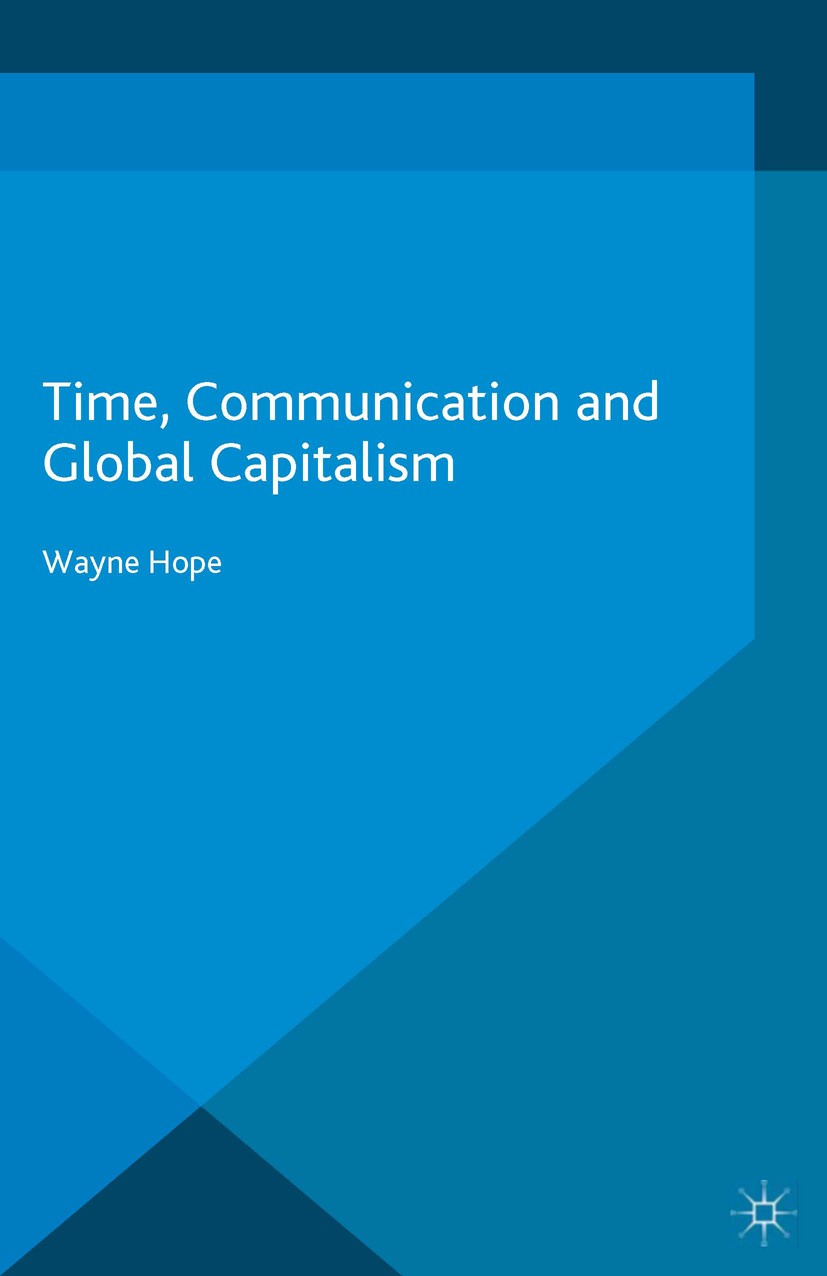 Titlebook: Time, Communication and Global Capitalism; Wayne Hope Book 2016 The Editor(s) (if applicable) and The Author(s) 2016 Time.Temporality.Fina Titlebook: Time, Communication and Global Capitalism; Wayne Hope Book 2016 The Editor(s) (if applicable) and The Author(s) 2016 Time.Temporality.Fina