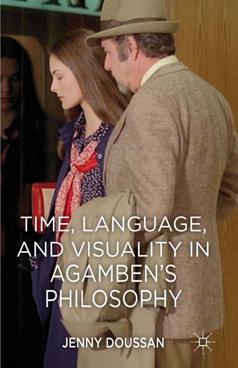 Titlebook: Time, Language, and Visuality in Agamben‘s Philosophy; Jenny Doussan Book 2013 Palgrave Macmillan, a division of Macmillan Publishers Limi Titlebook: Time, Language, and Visuality in Agamben‘s Philosophy; Jenny Doussan Book 2013 Palgrave Macmillan, a division of Macmillan Publishers Limi