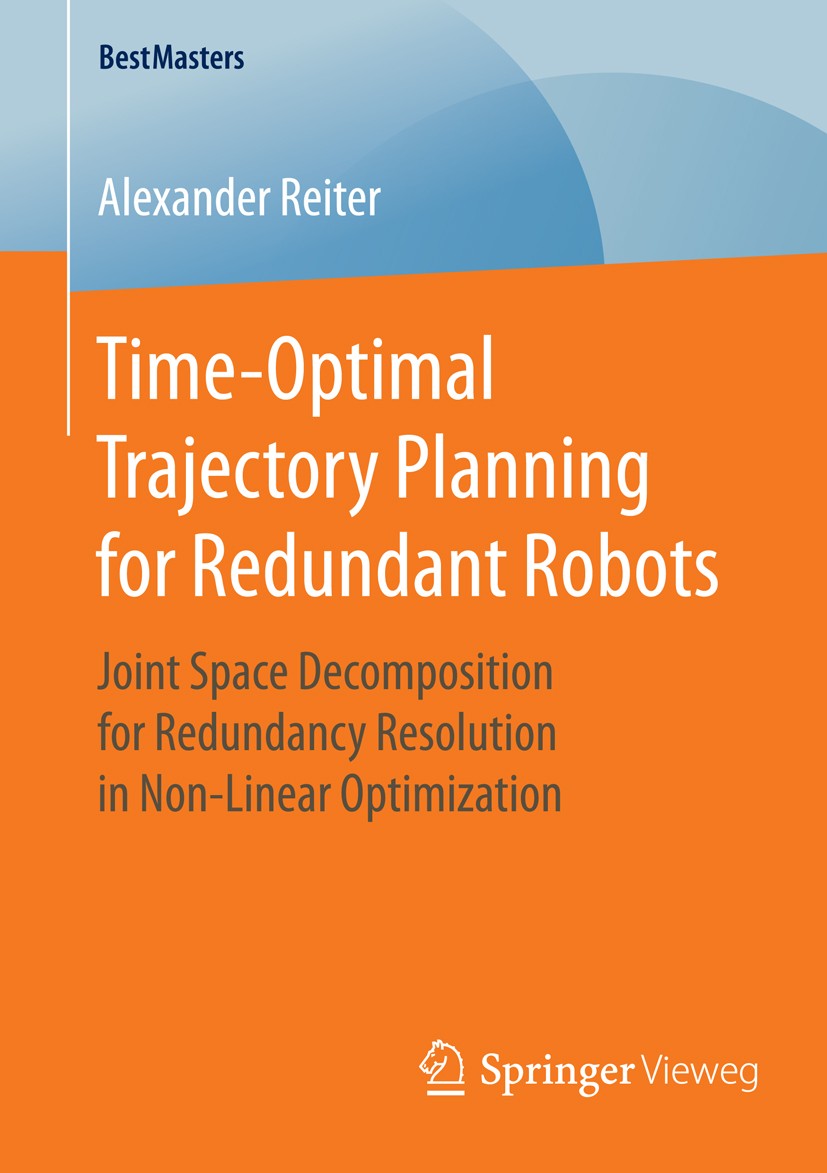 Titlebook: Time-Optimal Trajectory Planning for Redundant Robots; Joint Space Decompos Alexander Reiter Book 2016 Springer Fachmedien Wiesbaden 2016 R Titlebook: Time-Optimal Trajectory Planning for Redundant Robots; Joint Space Decompos Alexander Reiter Book 2016 Springer Fachmedien Wiesbaden 2016 R