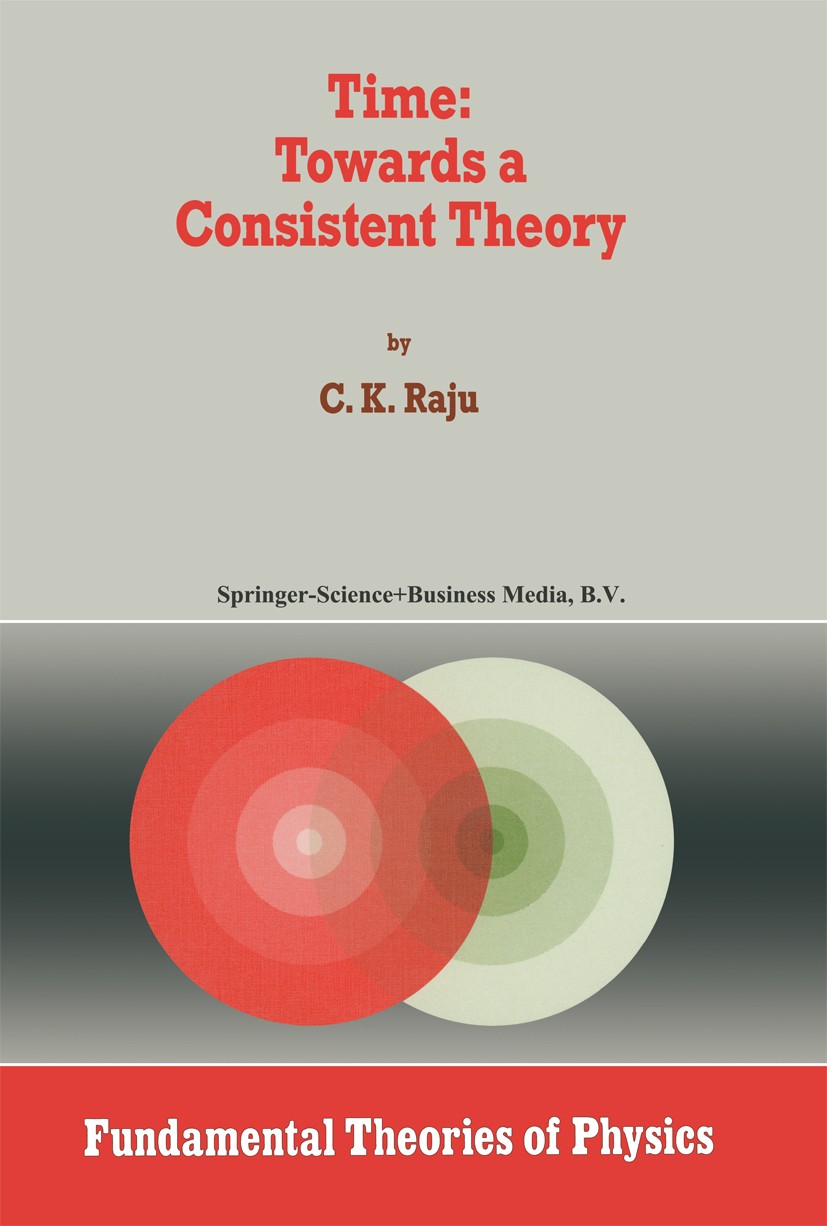 Titlebook: Time: Towards a Consistent Theory; C. K. Raju Book 1994 Springer Science+Business Media B.V. 1994 differential equation.electromagnetic fi Titlebook: Time: Towards a Consistent Theory; C. K. Raju Book 1994 Springer Science+Business Media B.V. 1994 differential equation.electromagnetic fi