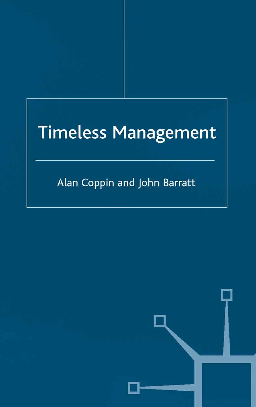 Titlebook: Timeless Management; Alan Coppin,John Barratt Book 2002 Alan Coppin and John Barratt 2002 business.management.Organisation.organization Titlebook: Timeless Management; Alan Coppin,John Barratt Book 2002 Alan Coppin and John Barratt 2002 business.management.Organisation.organization