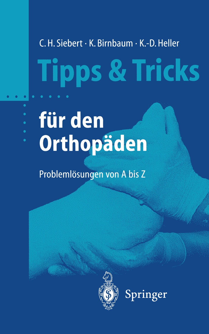 Titlebook: Tipps & Tricks für den Orthopäden; Problemlösungen von Christian H. Siebert,Klaus Birnbaum,Karl-Dieter He Book 20011st edition Springer-Ve Titlebook: Tipps & Tricks für den Orthopäden; Problemlösungen von Christian H. Siebert,Klaus Birnbaum,Karl-Dieter He Book 20011st edition Springer-Ve