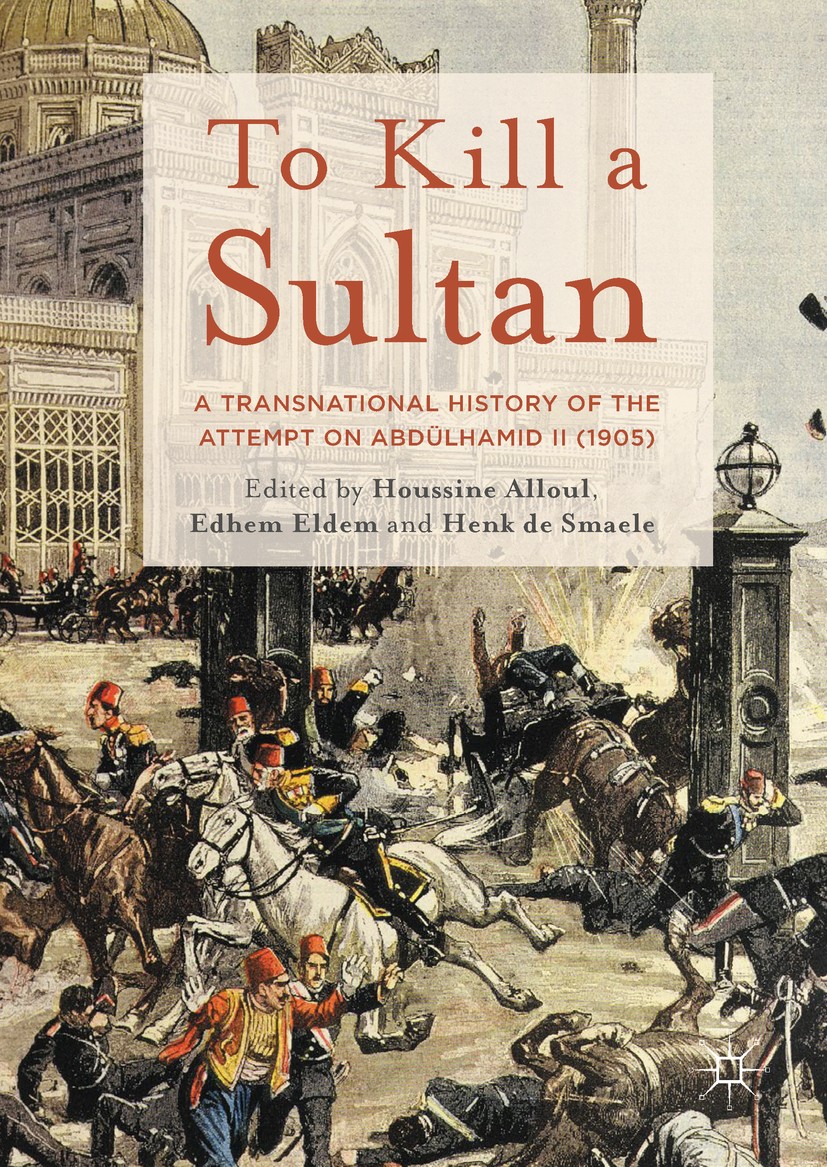 Titlebook: To Kill a Sultan; A Transnational Hist Houssine Alloul,Edhem Eldem,Henk de Smaele Book 2018 The Editor(s) (if applicable) and The Author(s) Titlebook: To Kill a Sultan; A Transnational Hist Houssine Alloul,Edhem Eldem,Henk de Smaele Book 2018 The Editor(s) (if applicable) and The Author(s)