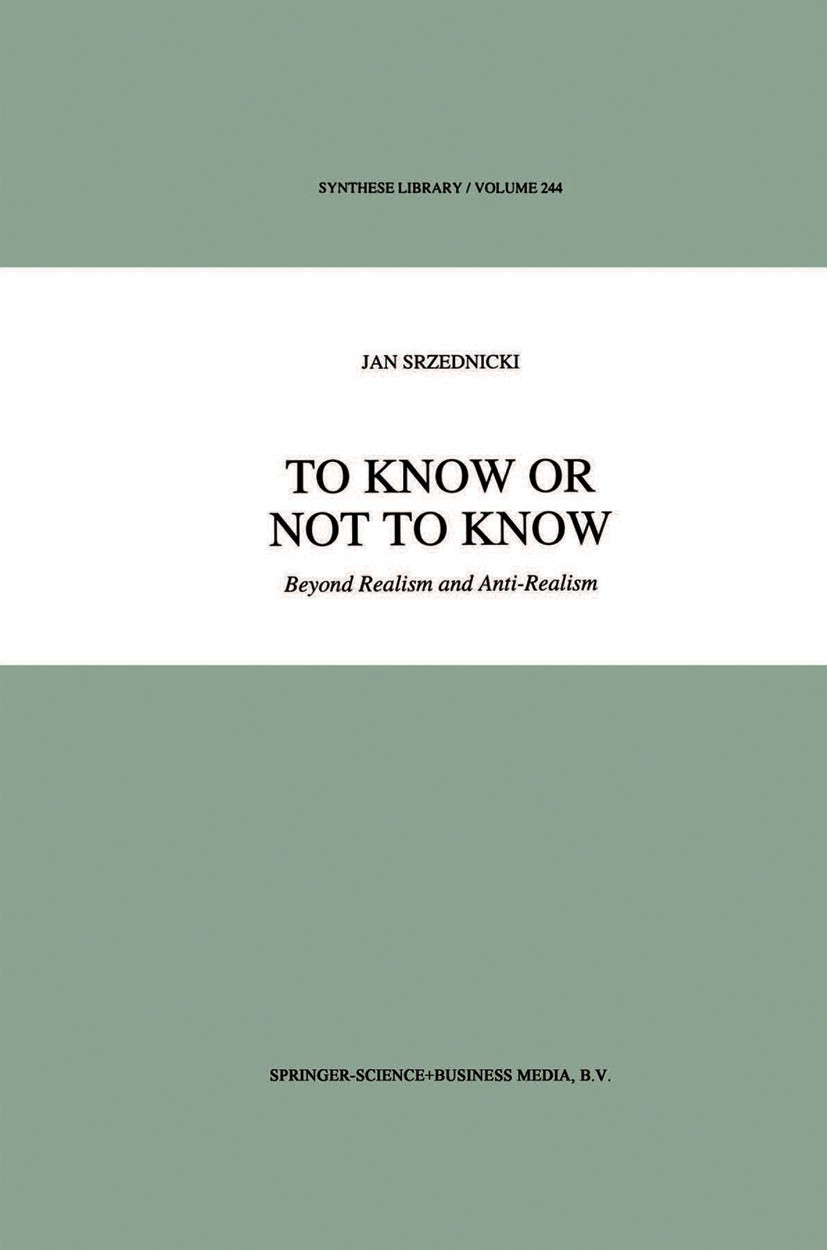 Titlebook: To Know or Not to Know; Beyond Realism and A Jan Srzednicki Book 1995 Springer Science+Business Media Dordrecht 1995 bibliography.conscious Titlebook: To Know or Not to Know; Beyond Realism and A Jan Srzednicki Book 1995 Springer Science+Business Media Dordrecht 1995 bibliography.conscious