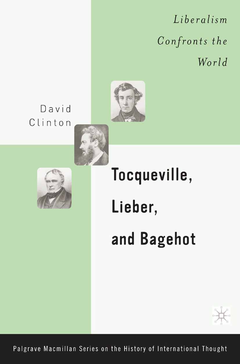 Titlebook: Tocqueville, Lieber, and Bagehot; Liberalism Confronts David Clinton Book 2003 W. David Clinton 2003 government.international relations.Kan Titlebook: Tocqueville, Lieber, and Bagehot; Liberalism Confronts David Clinton Book 2003 W. David Clinton 2003 government.international relations.Kan