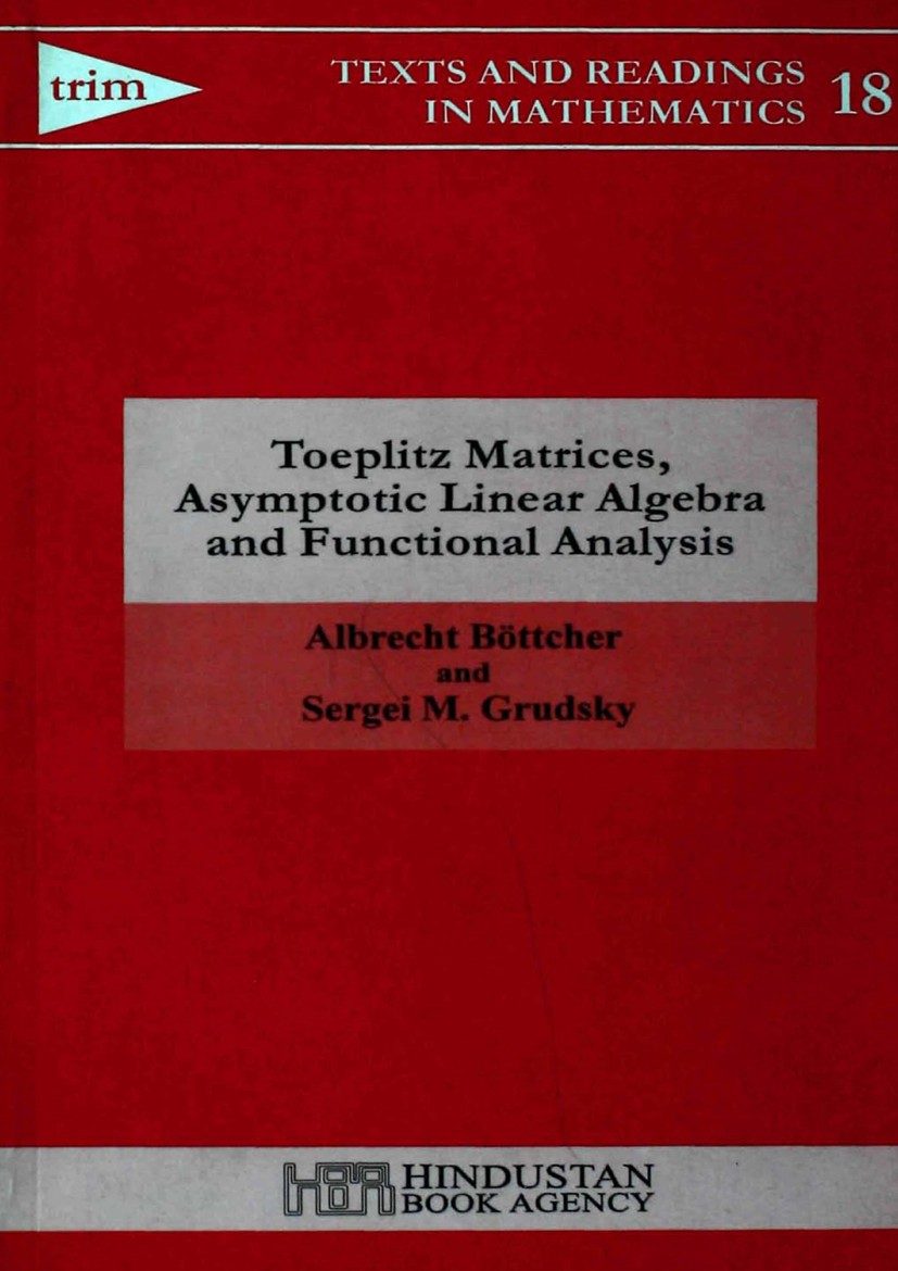 Titlebook: Toeplitz Matrices, Asymptotic Linear Algebra and Functional Analysis; Albrecht Böttcher,Sergei M. Grudsky Book 2000 Hindustan Book Agency Titlebook: Toeplitz Matrices, Asymptotic Linear Algebra and Functional Analysis; Albrecht Böttcher,Sergei M. Grudsky Book 2000 Hindustan Book Agency