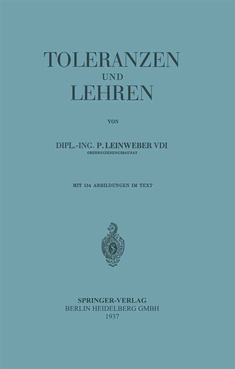 Titlebook: Toleranzen und Lehren; P. Leinweber Book 19371st edition Springer-Verlag Berlin Heidelberg 1937 Abwicklung.Baugruppe.Einzelteil.Entwurf.Fe Titlebook: Toleranzen und Lehren; P. Leinweber Book 19371st edition Springer-Verlag Berlin Heidelberg 1937 Abwicklung.Baugruppe.Einzelteil.Entwurf.Fe