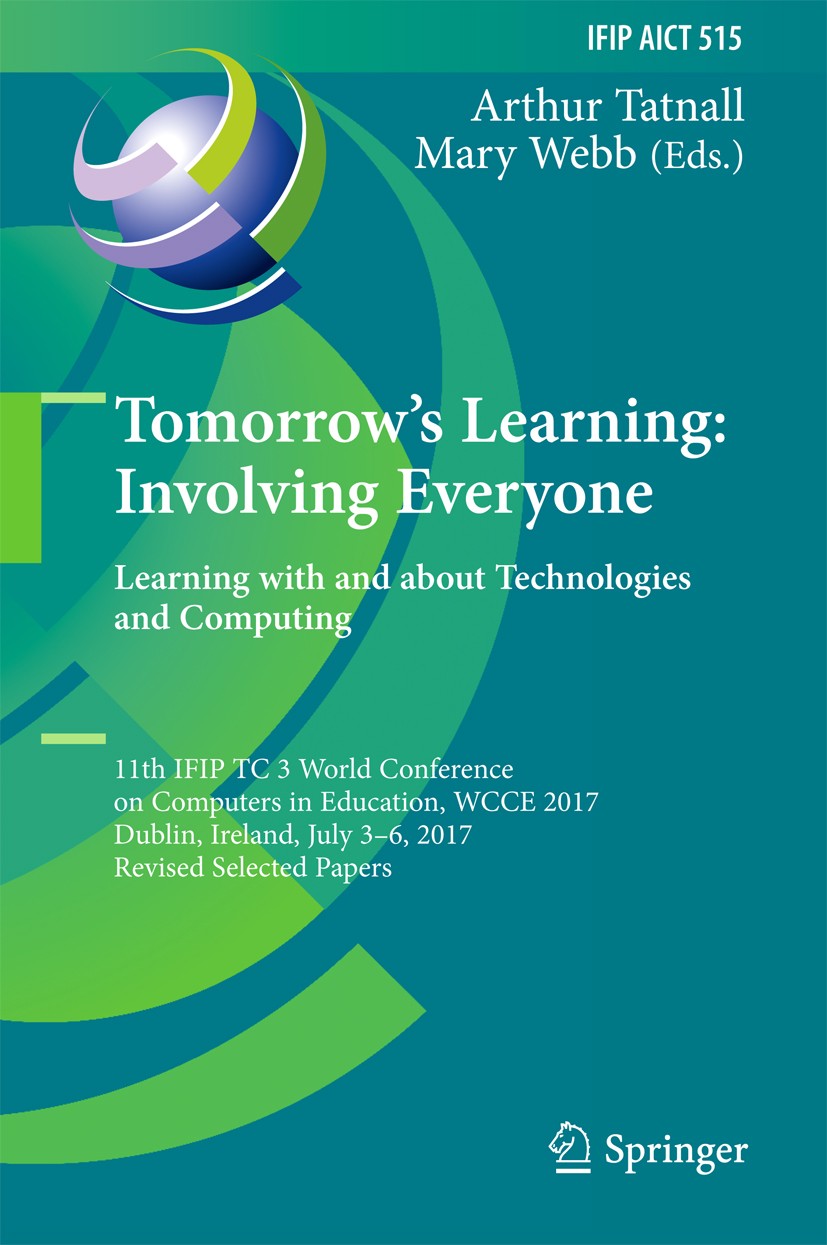 Titlebook: Tomorrow‘s Learning: Involving Everyone. Learning with and about Technologies and Computing; 11th IFIP TC 3 World Arthur Tatnall,Mary Webb Titlebook: Tomorrow‘s Learning: Involving Everyone. Learning with and about Technologies and Computing; 11th IFIP TC 3 World Arthur Tatnall,Mary Webb