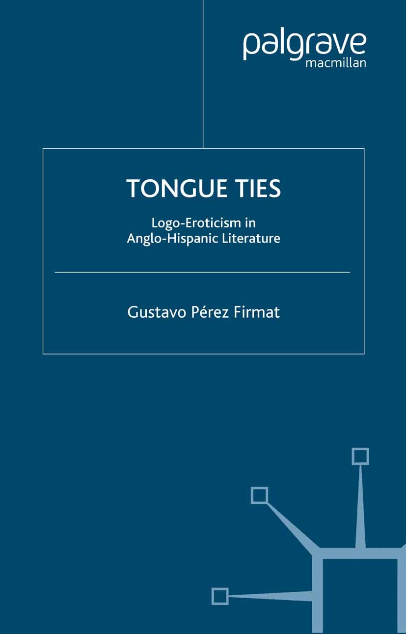 Titlebook: Tongue Ties; Logo-Eroticism in An Gustavo Pérez Firmat Book 2003 Palgrave Macmillan, a division of Nature America Inc. 2003 America.argue.b Titlebook: Tongue Ties; Logo-Eroticism in An Gustavo Pérez Firmat Book 2003 Palgrave Macmillan, a division of Nature America Inc. 2003 America.argue.b