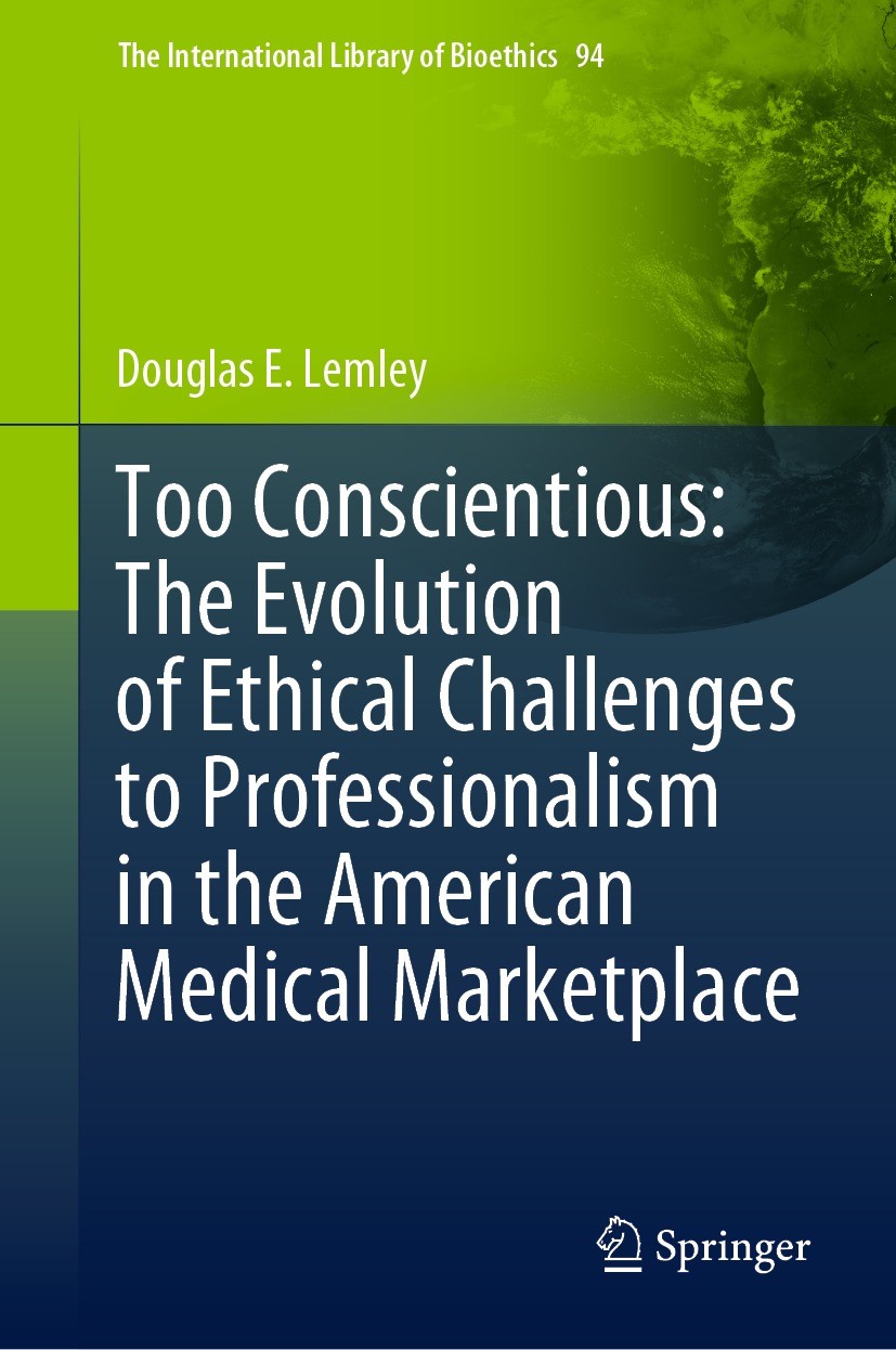 Titlebook: Too Conscientious: The Evolution of Ethical Challenges to Professionalism in the American Medical Ma; Douglas E. Lemley Book 2022 The Edit Titlebook: Too Conscientious: The Evolution of Ethical Challenges to Professionalism in the American Medical Ma; Douglas E. Lemley Book 2022 The Edit