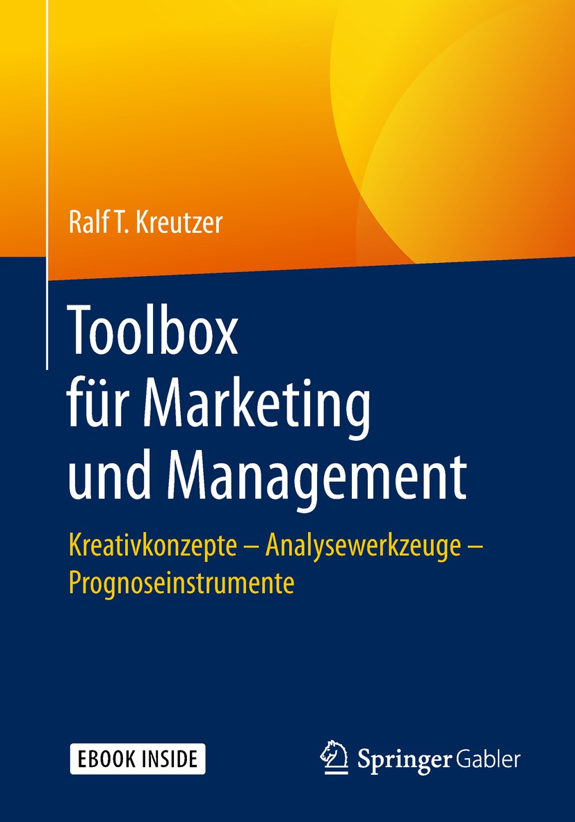 Titlebook: Toolbox für Marketing und Management; Kreativkonzepte – An Ralf T. Kreutzer Book 20181st edition Springer Fachmedien Wiesbaden GmbH, ein Te Titlebook: Toolbox für Marketing und Management; Kreativkonzepte – An Ralf T. Kreutzer Book 20181st edition Springer Fachmedien Wiesbaden GmbH, ein Te