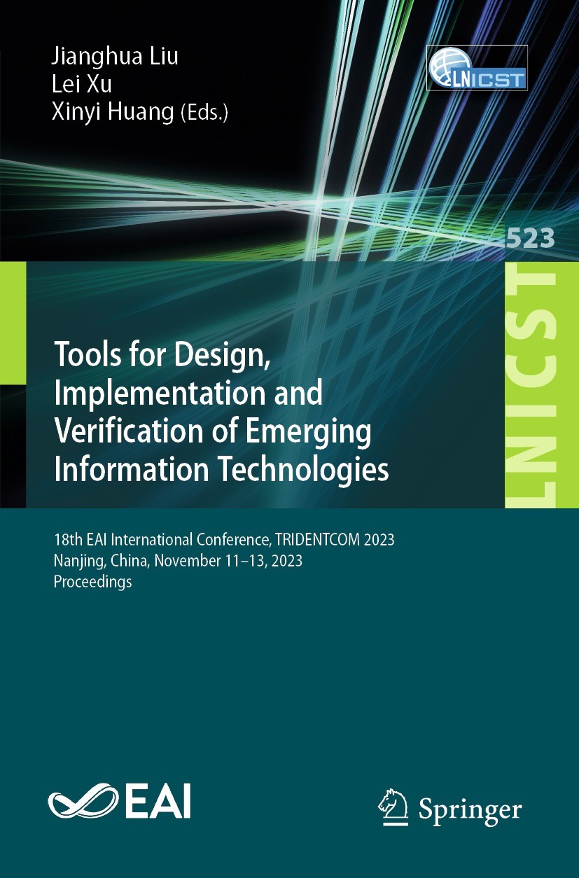 Titlebook: Tools for Design, Implementation and Verification of Emerging Information Technologies; 18th EAI Internation Jianghua Liu,Lei Xu,Xinyi Huan Titlebook: Tools for Design, Implementation and Verification of Emerging Information Technologies; 18th EAI Internation Jianghua Liu,Lei Xu,Xinyi Huan