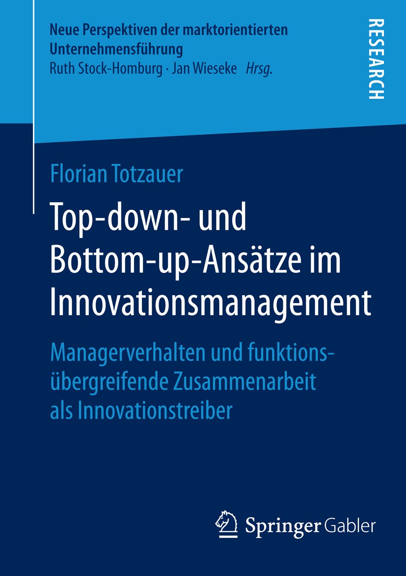 Titlebook: Top-down- und Bottom-up-Ansätze im Innovationsmanagement; Managerverhalten und Florian Totzauer Book 2014 Springer Fachmedien Wiesbaden 201 Titlebook: Top-down- und Bottom-up-Ansätze im Innovationsmanagement; Managerverhalten und Florian Totzauer Book 2014 Springer Fachmedien Wiesbaden 201
