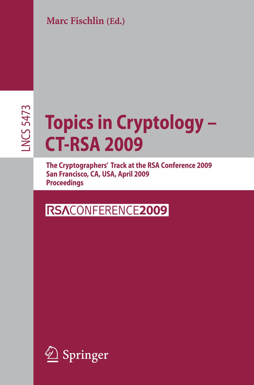 Titlebook: Topics in Cryptology - CT-RSA 2009; The Cryptographers‘ Marc Fischlin Conference proceedings 2009 Springer-Verlag Berlin Heidelberg 2009 A Titlebook: Topics in Cryptology - CT-RSA 2009; The Cryptographers‘ Marc Fischlin Conference proceedings 2009 Springer-Verlag Berlin Heidelberg 2009 A