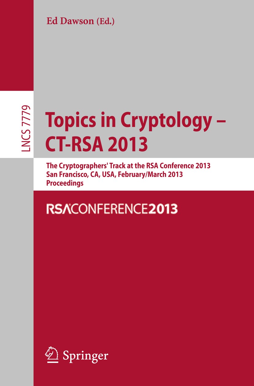 Titlebook: Topics in Cryptology - CT- RSA 2013; The Cryptographer`s Ed Dawson Conference proceedings 2013 Springer-Verlag Berlin Heidelberg 2013 ciph Titlebook: Topics in Cryptology - CT- RSA 2013; The Cryptographer`s Ed Dawson Conference proceedings 2013 Springer-Verlag Berlin Heidelberg 2013 ciph
