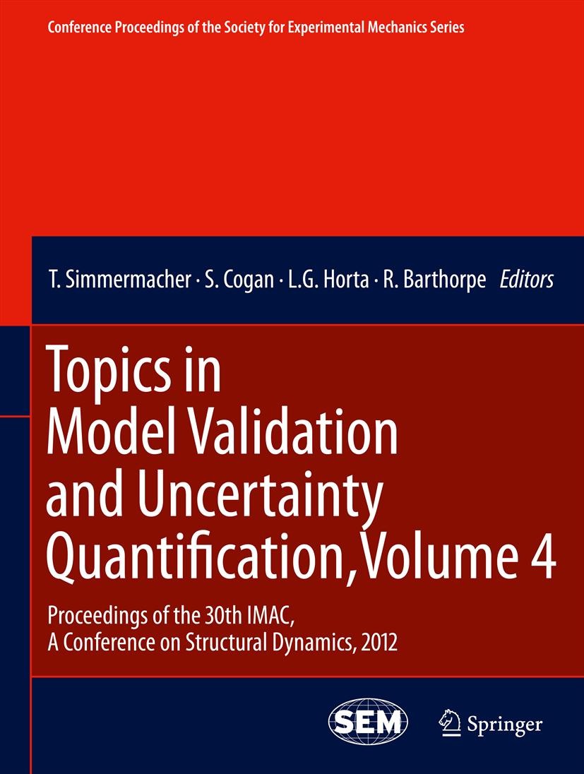 Titlebook: Topics in Model Validation and Uncertainty Quantification, Volume 4; Proceedings of the 3 T. Simmermacher,S. Cogan,R. Barthorpe Conference Titlebook: Topics in Model Validation and Uncertainty Quantification, Volume 4; Proceedings of the 3 T. Simmermacher,S. Cogan,R. Barthorpe Conference