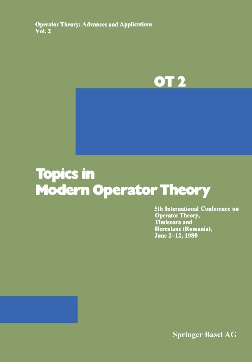 Titlebook: Topics in Modern Operator Theory; 5th International Co C. Apostol,R. G. Douglas,Gr. Arsene Book 1981 Springer Basel AG 1981 analytic functi Titlebook: Topics in Modern Operator Theory; 5th International Co C. Apostol,R. G. Douglas,Gr. Arsene Book 1981 Springer Basel AG 1981 analytic functi