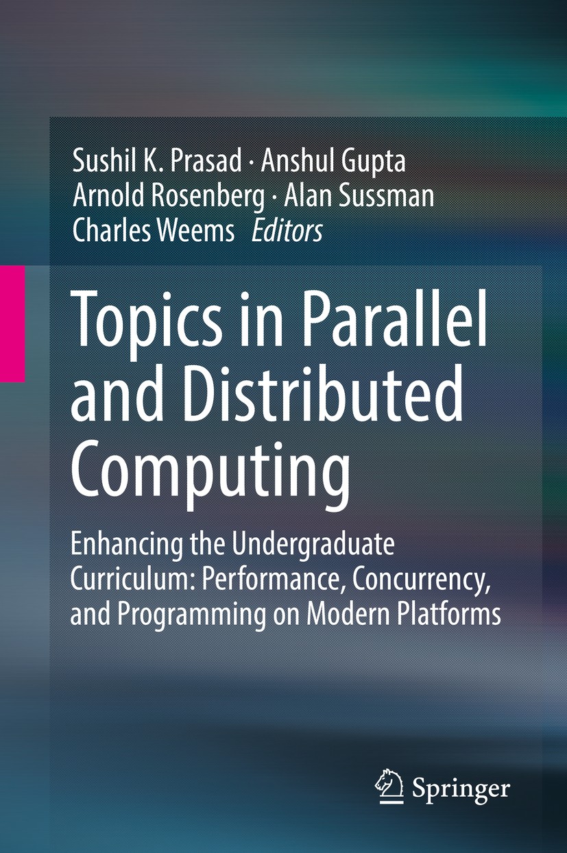 Titlebook: Topics in Parallel and Distributed Computing; Enhancing the Underg Sushil K. Prasad,Anshul Gupta,Charles Weems Textbook 2018 Springer Inter Titlebook: Topics in Parallel and Distributed Computing; Enhancing the Underg Sushil K. Prasad,Anshul Gupta,Charles Weems Textbook 2018 Springer Inter