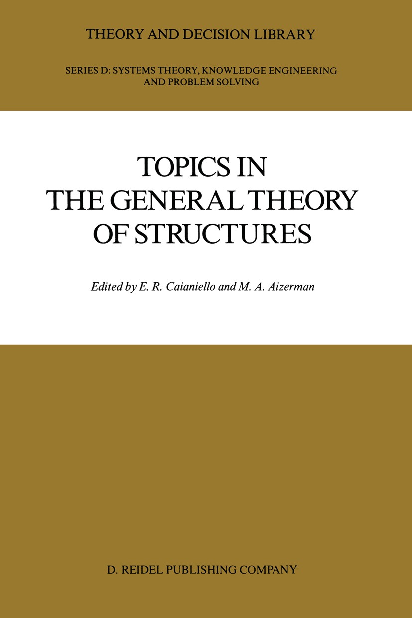 Titlebook: Topics in the General Theory of Structures; E. R. Caianiello,M. A. Aizerman Book 1987 D. Reidel Publishing Company, Dordrecht, Holland 198 Titlebook: Topics in the General Theory of Structures; E. R. Caianiello,M. A. Aizerman Book 1987 D. Reidel Publishing Company, Dordrecht, Holland 198