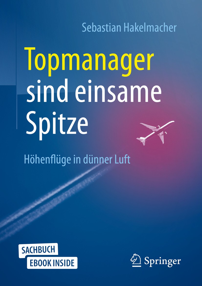 Titlebook: Topmanager sind einsame Spitze; Höhenflüge in dünner Sebastian Hakelmacher Book 2020Latest edition Springer Fachmedien Wiesbaden GmbH, ein Titlebook: Topmanager sind einsame Spitze; Höhenflüge in dünner Sebastian Hakelmacher Book 2020Latest edition Springer Fachmedien Wiesbaden GmbH, ein