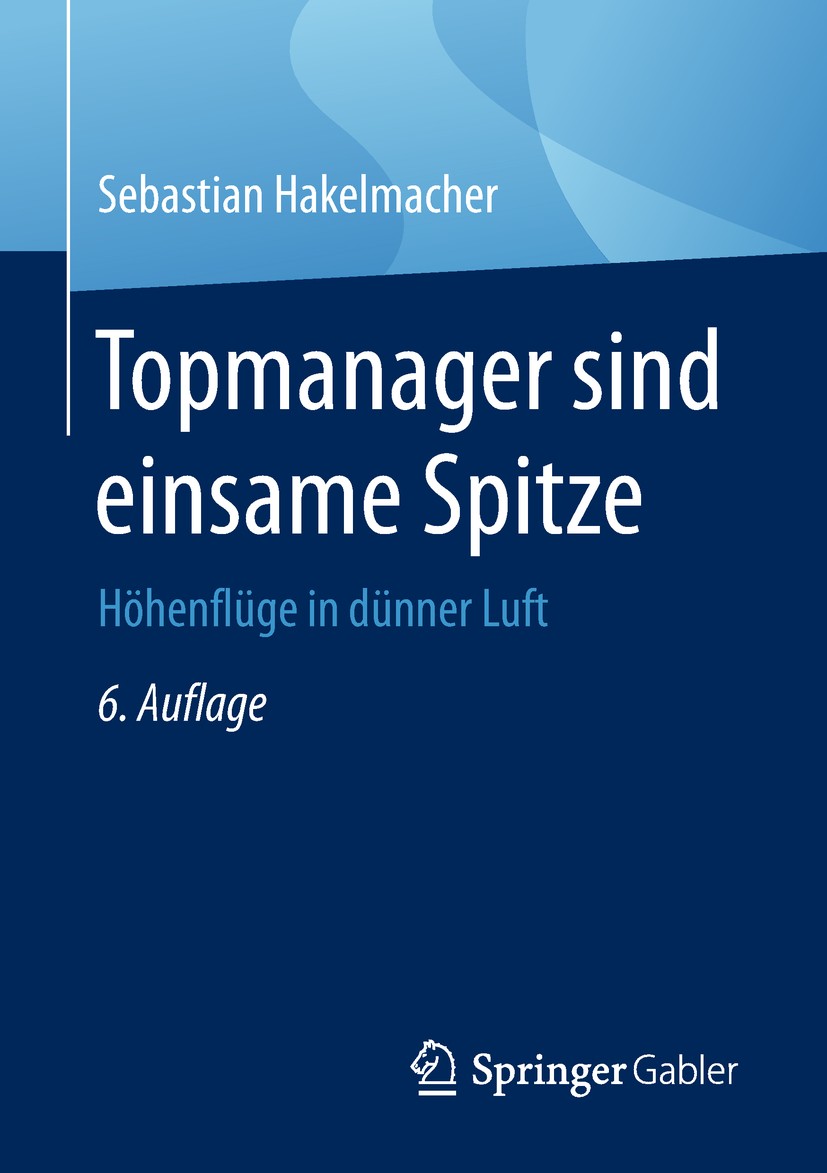 Titlebook: Topmanager sind einsame Spitze; Höhenflüge in dünner Sebastian Hakelmacher Book 20196th edition Springer Fachmedien Wiesbaden GmbH, ein Tei Titlebook: Topmanager sind einsame Spitze; Höhenflüge in dünner Sebastian Hakelmacher Book 20196th edition Springer Fachmedien Wiesbaden GmbH, ein Tei