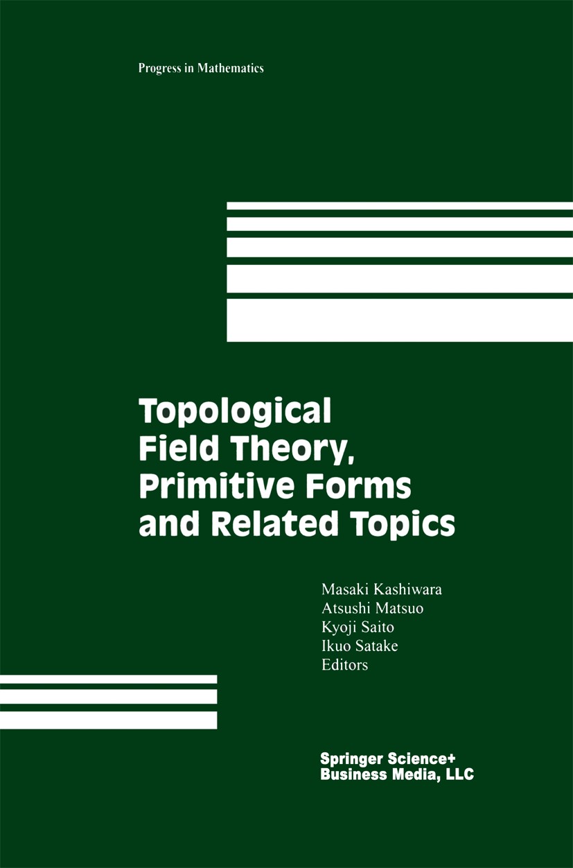 Titlebook: Topological Field Theory, Primitive Forms and Related Topics; Masaki Kashiwara,Atsushi Matsuo,Ikuo Satake Book 1998 Springer Science+Busin Titlebook: Topological Field Theory, Primitive Forms and Related Topics; Masaki Kashiwara,Atsushi Matsuo,Ikuo Satake Book 1998 Springer Science+Busin