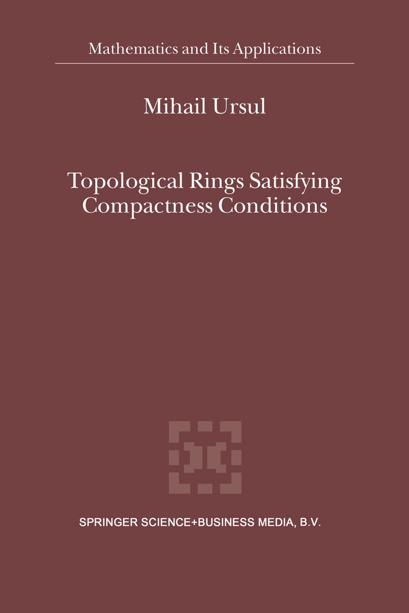 Titlebook: Topological Rings Satisfying Compactness Conditions; Mihail Ursul Book 2002 Springer Science+Business Media Dordrecht 2002 Abelian group.a Titlebook: Topological Rings Satisfying Compactness Conditions; Mihail Ursul Book 2002 Springer Science+Business Media Dordrecht 2002 Abelian group.a