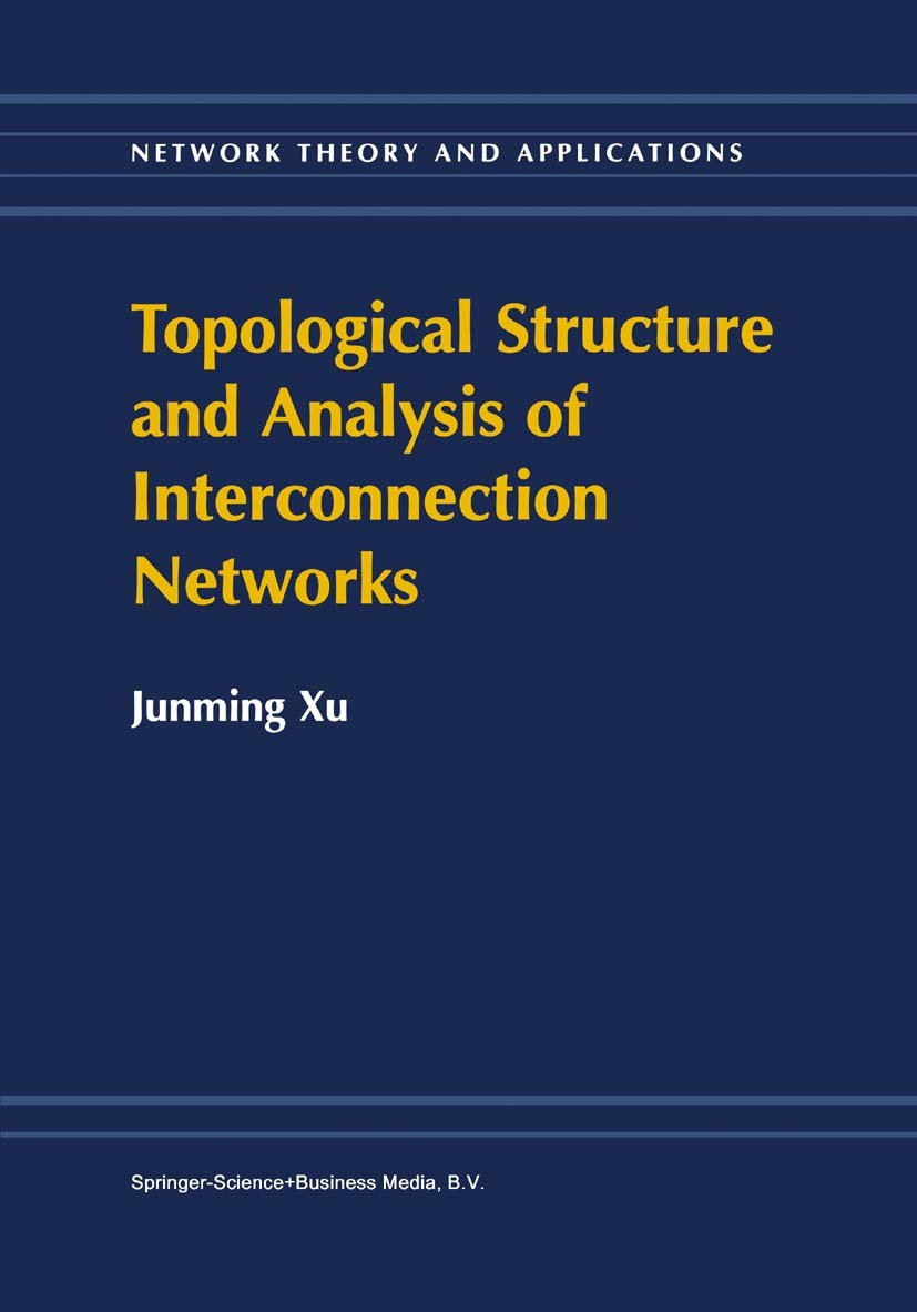 Titlebook: Topological Structure and Analysis of Interconnection Networks; Junming Xu Book 2001 Springer-Verlag US 2001 Symbol.calculus.computer.comp Titlebook: Topological Structure and Analysis of Interconnection Networks; Junming Xu Book 2001 Springer-Verlag US 2001 Symbol.calculus.computer.comp