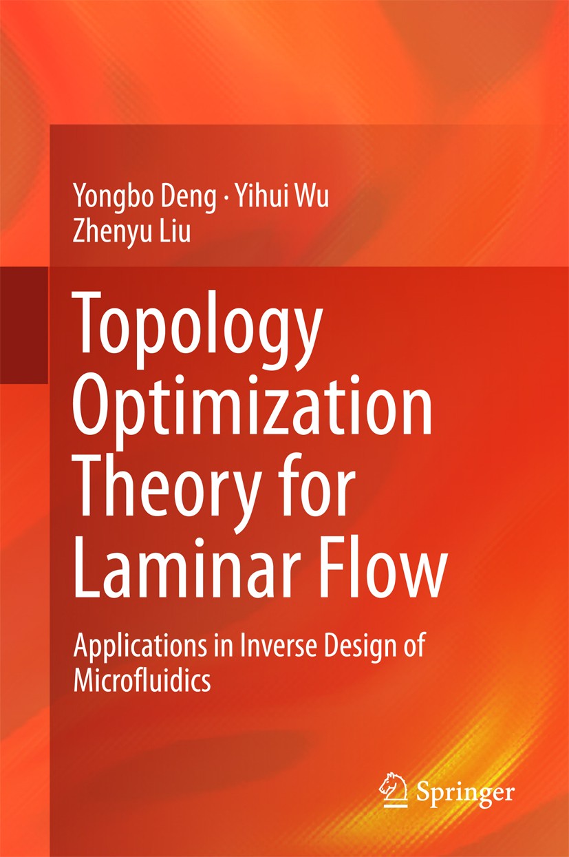 Titlebook: Topology Optimization Theory for Laminar Flow; Applications in Inve Yongbo Deng,Yihui Wu,Zhenyu Liu Book 2018 Springer Nature Singapore Pte Titlebook: Topology Optimization Theory for Laminar Flow; Applications in Inve Yongbo Deng,Yihui Wu,Zhenyu Liu Book 2018 Springer Nature Singapore Pte