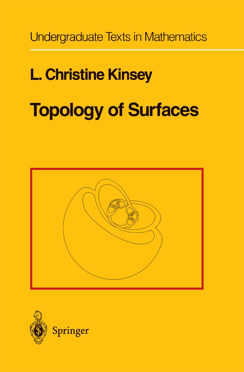 Titlebook: Topology of Surfaces; L. Christine Kinsey Textbook 1993 Springer Science+Business Media New York 1993 Separation axiom.compactness.topolog Titlebook: Topology of Surfaces; L. Christine Kinsey Textbook 1993 Springer Science+Business Media New York 1993 Separation axiom.compactness.topolog