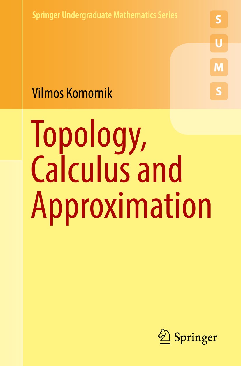 Titlebook: Topology, Calculus and Approximation; Vilmos Komornik Textbook 2017 Springer-Verlag London Ltd. 2017 metric space.normed space.topology.ca Titlebook: Topology, Calculus and Approximation; Vilmos Komornik Textbook 2017 Springer-Verlag London Ltd. 2017 metric space.normed space.topology.ca