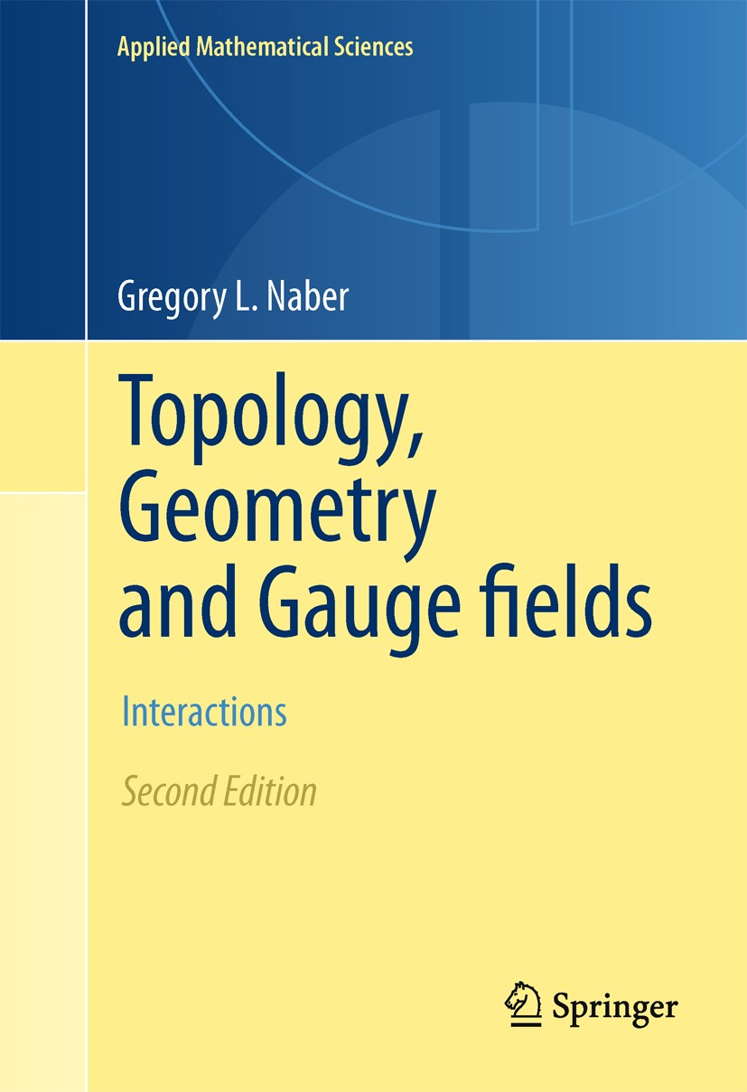 Titlebook: Topology, Geometry and Gauge fields; Interactions Gregory L. Naber Textbook 2011Latest edition Springer Science+Business Media, LLC 2011 Do Titlebook: Topology, Geometry and Gauge fields; Interactions Gregory L. Naber Textbook 2011Latest edition Springer Science+Business Media, LLC 2011 Do