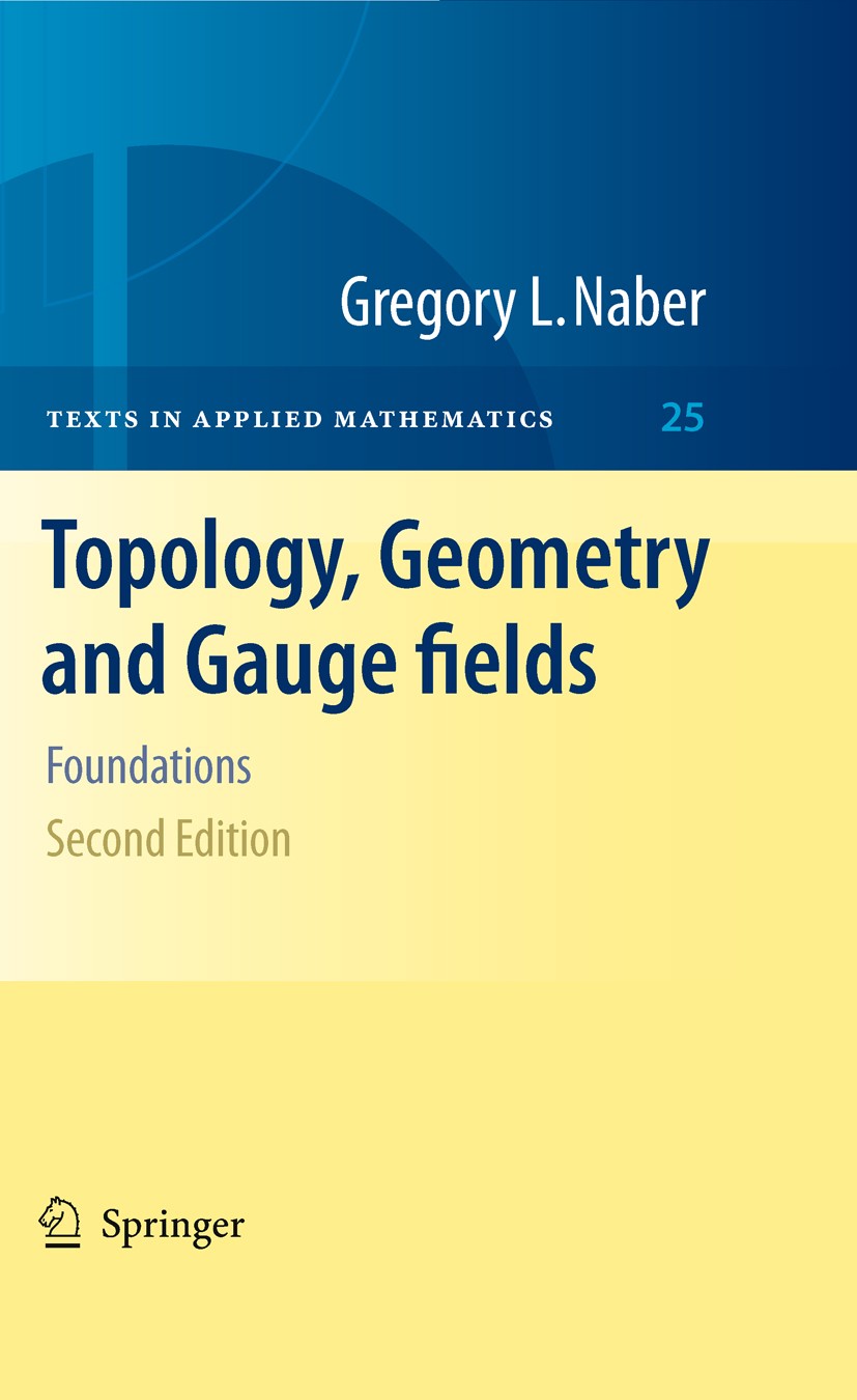 Titlebook: Topology, Geometry and Gauge fields; Foundations Gregory L. Naber Textbook 2011Latest edition Springer Science+Business Media, LLC 2011 Con Titlebook: Topology, Geometry and Gauge fields; Foundations Gregory L. Naber Textbook 2011Latest edition Springer Science+Business Media, LLC 2011 Con