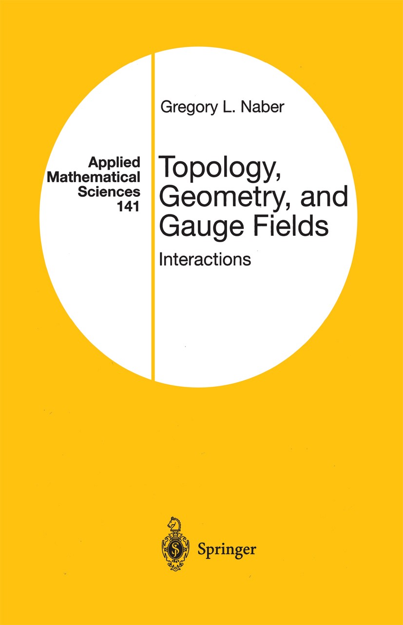 Titlebook: Topology, Geometry, and Gauge Fields; Interactions Gregory L. Naber Textbook 20001st edition Springer Science+Business Media New York 2000 Titlebook: Topology, Geometry, and Gauge Fields; Interactions Gregory L. Naber Textbook 20001st edition Springer Science+Business Media New York 2000