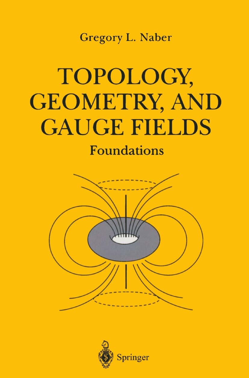 Titlebook: Topology, Geometry, and Gauge Fields; Foundations Gregory L. Naber Textbook 19971st edition Springer Science+Business Media New York 1997 e Titlebook: Topology, Geometry, and Gauge Fields; Foundations Gregory L. Naber Textbook 19971st edition Springer Science+Business Media New York 1997 e
