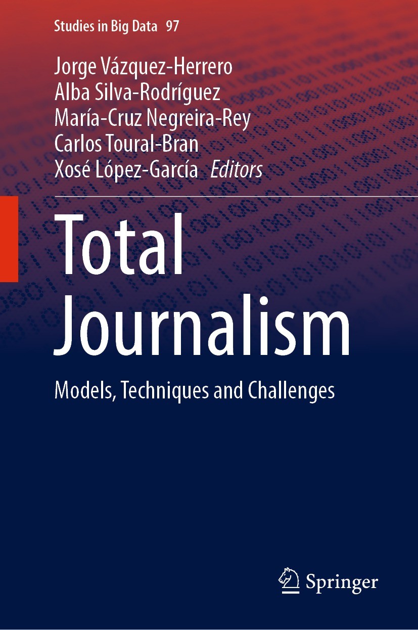 Titlebook: Total Journalism; Models, Techniques a Jorge Vázquez-Herrero,Alba Silva-Rodríguez,Xosé Ló Book 2022 The Editor(s) (if applicable) and The A Titlebook: Total Journalism; Models, Techniques a Jorge Vázquez-Herrero,Alba Silva-Rodríguez,Xosé Ló Book 2022 The Editor(s) (if applicable) and The A