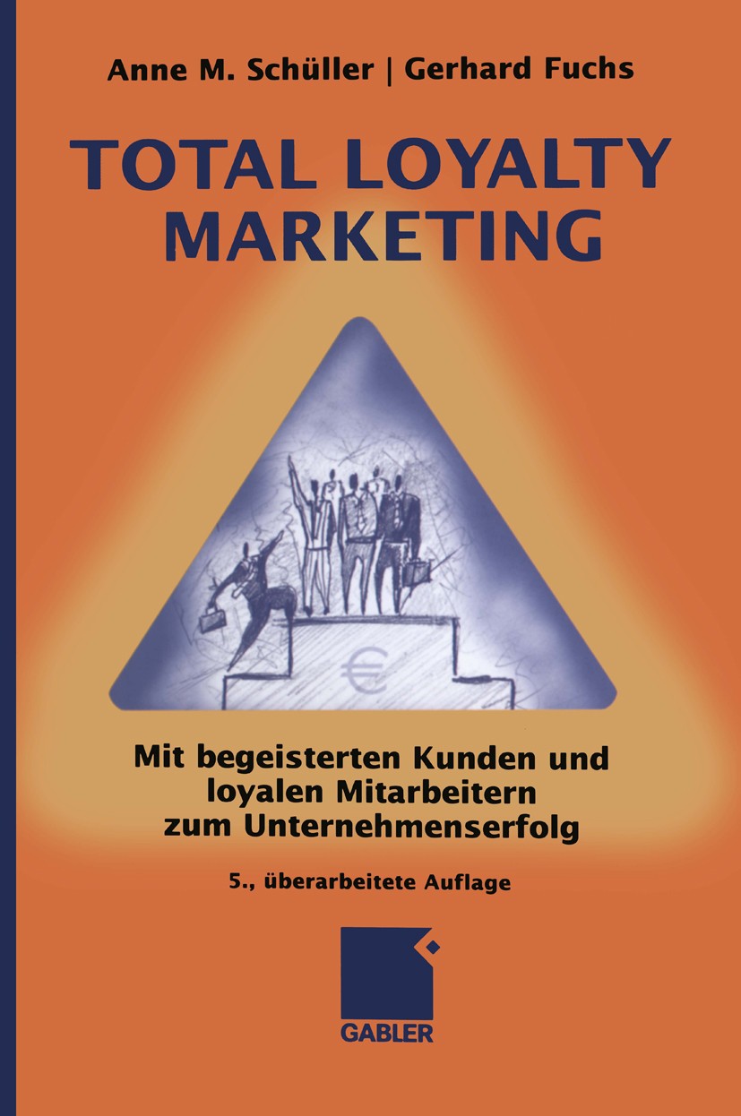 Titlebook: Total Loyalty Marketing; Mit begeisterten Kun Anne M. Schüller,Gerhard Fuchs Book 20095th edition Springer Fachmedien Wiesbaden 2009 Empfeh Titlebook: Total Loyalty Marketing; Mit begeisterten Kun Anne M. Schüller,Gerhard Fuchs Book 20095th edition Springer Fachmedien Wiesbaden 2009 Empfeh