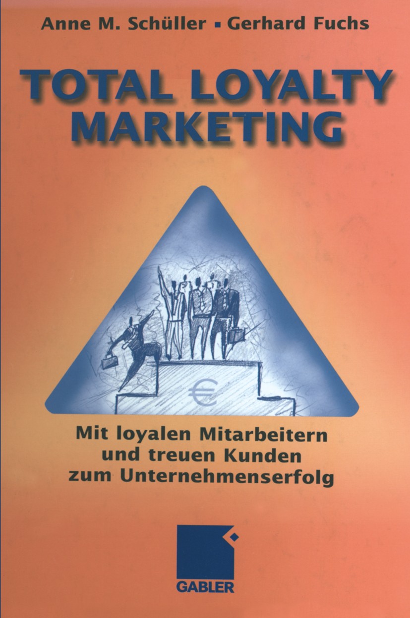 Titlebook: Total Loyalty Marketing; Mit loyalen Mitarbei Anne M. Schüller,Gerhard Fuchs Book 20021st edition Springer Fachmedien Wiesbaden 2002 Empfeh Titlebook: Total Loyalty Marketing; Mit loyalen Mitarbei Anne M. Schüller,Gerhard Fuchs Book 20021st edition Springer Fachmedien Wiesbaden 2002 Empfeh