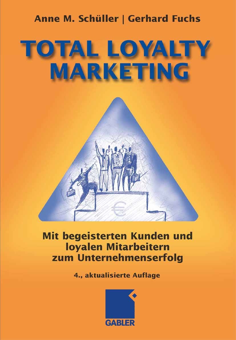 Titlebook: Total Loyalty Marketing; Mit begeisterten Kun Anne M. Schüller,Gerhard Fuchs,unter Mitarbeit von Book 20074th edition Gabler Verlag | Sprin Titlebook: Total Loyalty Marketing; Mit begeisterten Kun Anne M. Schüller,Gerhard Fuchs,unter Mitarbeit von Book 20074th edition Gabler Verlag | Sprin